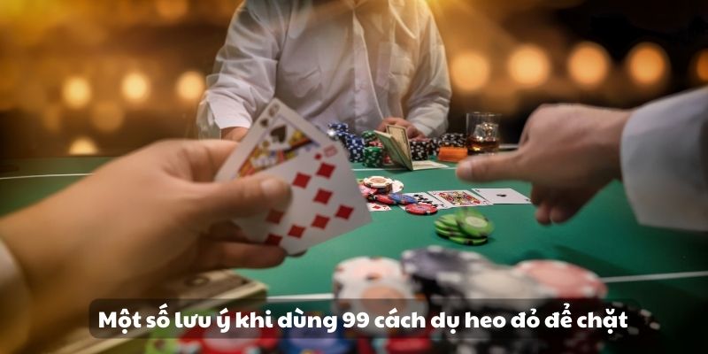 Một số lưu ý khi dùng 99 cách dụ heo đỏ để chặt 